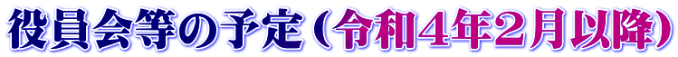役員会等の予定（令和4年2月以降）