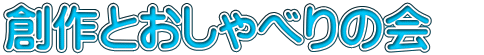 創作とおしゃべりの会　 