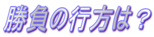 勝負の行方は？