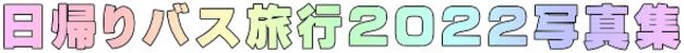 日帰りバス旅行２０２２写真集
