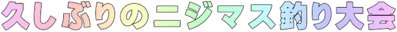 久しぶりのニジマス釣り大会