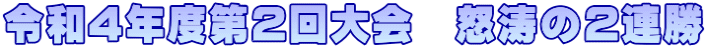 令和4年度第2回大会　怒涛の2連勝